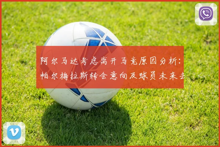 阿尔马达考虑离开马竞原因分析：帕尔梅拉斯转会意向及球员未来去向探讨（2026动态）